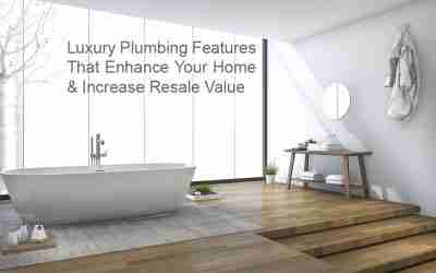 Luxury Plumbing Features That Enhance Your Home & Increase Your Resale Value